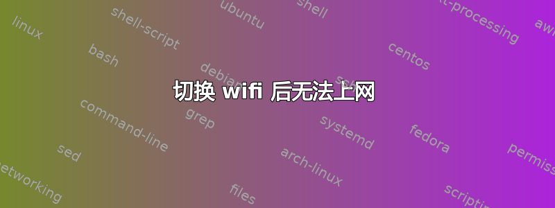 切换 wifi 后无法上网