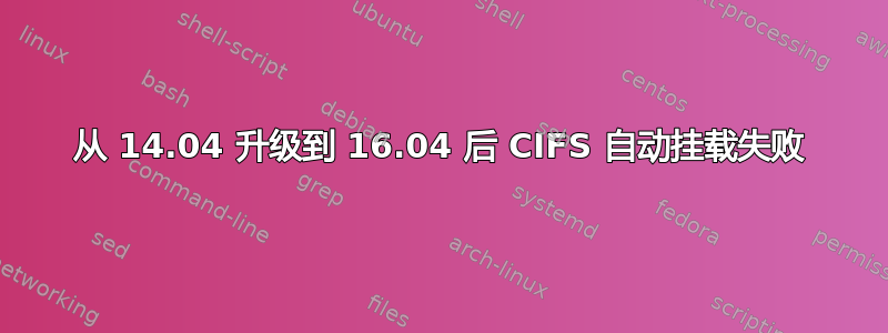 从 14.04 升级到 16.04 后 CIFS 自动挂载失败