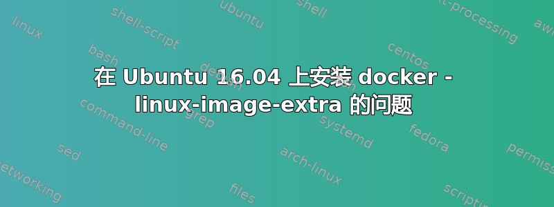 在 Ubuntu 16.04 上安装 docker - linux-image-extra 的问题