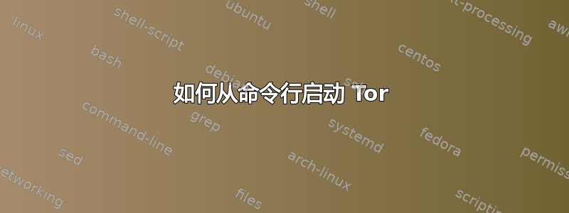 如何从命令行启动 Tor