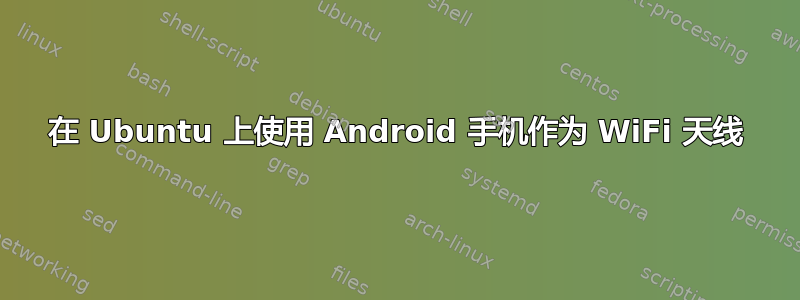 在 Ubuntu 上使用 Android 手机作为 WiFi 天线