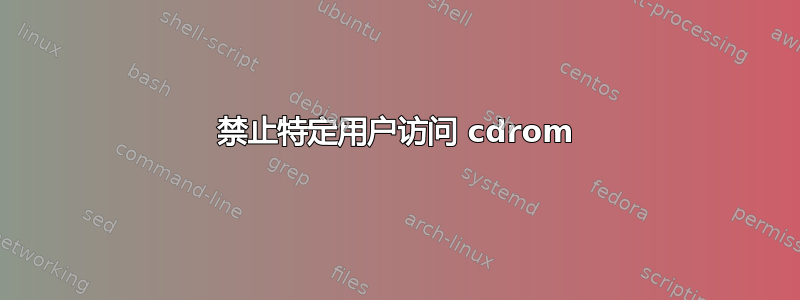 禁止特定用户访问 cdrom