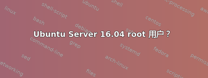 Ubuntu Server 16.04 root 用户？