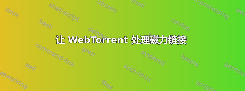 让 WebTorrent 处理磁力链接