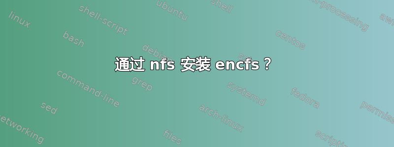 通过 nfs 安装 encfs？