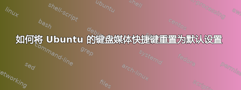 如何将 Ubuntu 的键盘媒体快捷键重置为默认设置