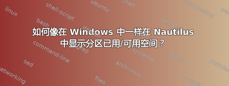 如何像在 Windows 中一样在 Nautilus 中显示分区已用/可用空间？