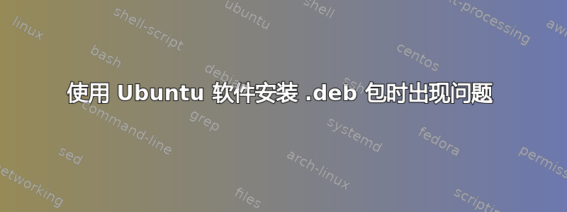 使用 Ubuntu 软件安装 .deb 包时出现问题