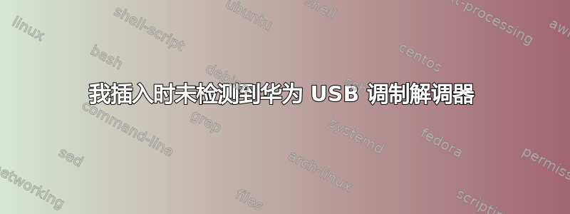 我插入时未检测到华为 USB 调制解调器