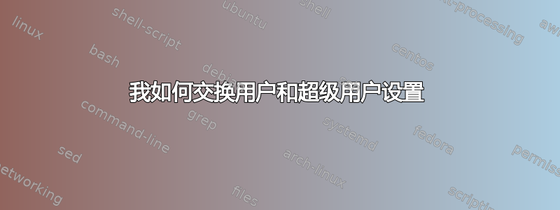 我如何交换用户和超级用户设置