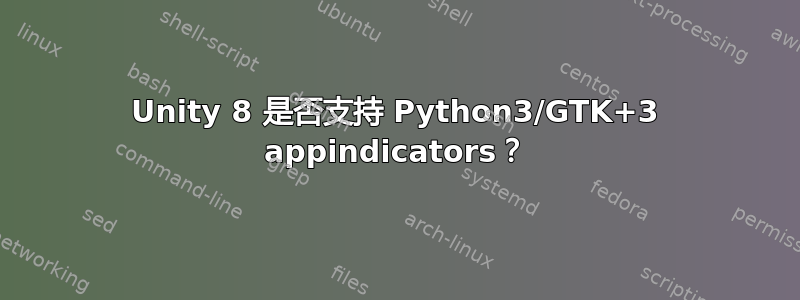 Unity 8 是否支持 Python3/GTK+3 appindicators？