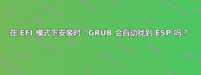 在 EFI 模式下安装时，GRUB 会自动找到 ESP 吗？