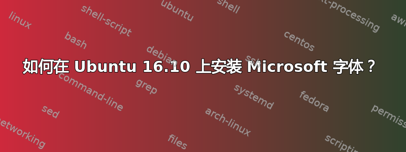 如何在 Ubuntu 16.10 上安装 Microsoft 字体？