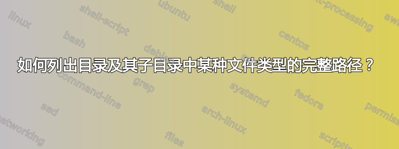 如何列出目录及其子目录中某种文件类型的完整路径？