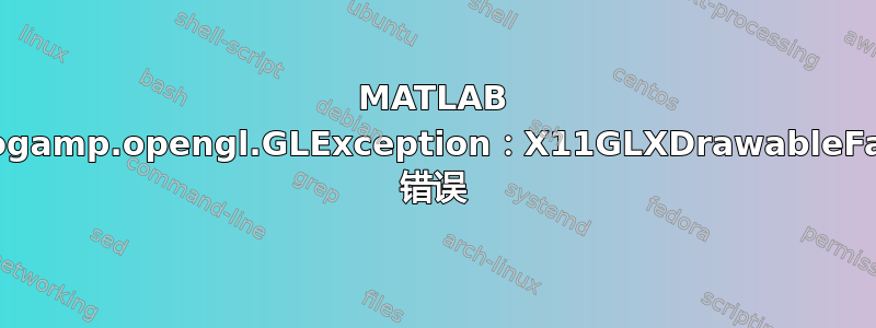 MATLAB com.jogamp.opengl.GLException：X11GLXDrawableFactory 错误