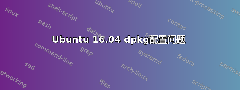 Ubuntu 16.04 dpkg配置问题