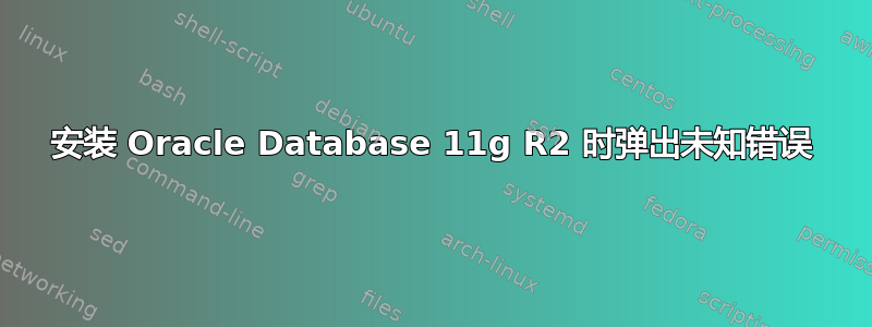 安装 Oracle Database 11g R2 时弹出未知错误