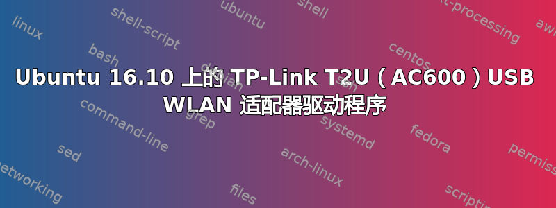 Ubuntu 16.10 上的 TP-Link T2U（AC600）USB WLAN 适配器驱动程序