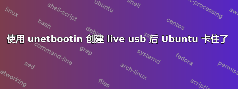 使用 unetbootin 创建 live usb 后 Ubuntu 卡住了