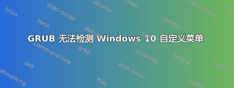 GRUB 无法检测 Windows 10 自定义菜单