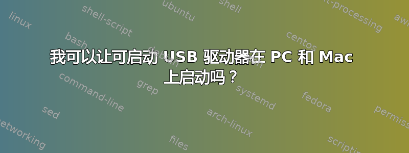 我可以让可启动 USB 驱动器在 PC 和 Mac 上启动吗？