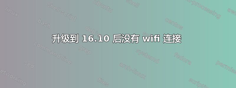 升级到 16.10 后没有 wifi 连接