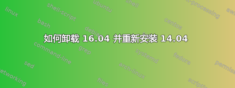 如何卸载 16.04 并重新安装 14.04