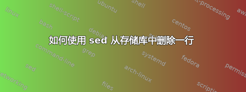 如何使用 sed 从存储库中删除一行