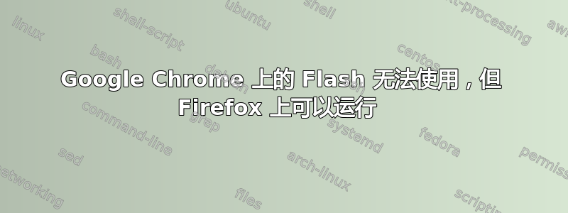 Google Chrome 上的 Flash 无法使用，但 Firefox 上可以运行 