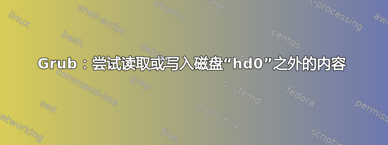 Grub：尝试读取或写入磁盘“hd0”之外的内容