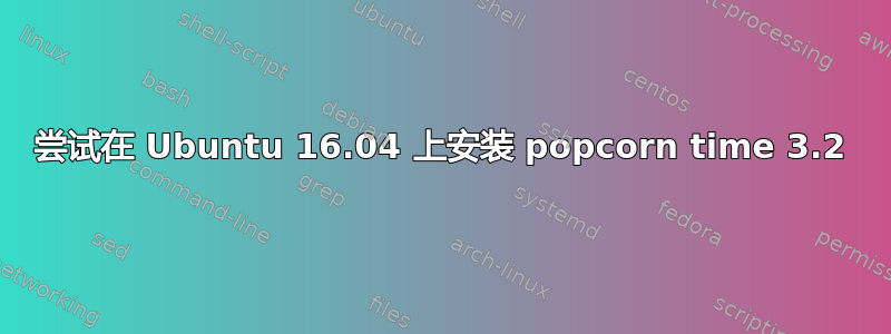 尝试在 Ubuntu 16.04 上安装 popcorn time 3.2