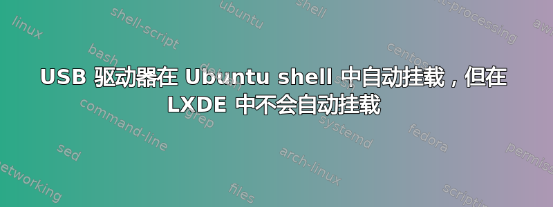 USB 驱动器在 Ubuntu shell 中自动挂载，但在 LXDE 中不会自动挂载