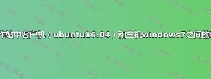 虚拟工作站中客户机（ubuntu16.04）和主机windows7之间的IP共享