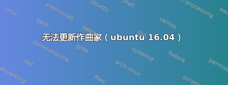 无法更新作曲家（ubuntu 16.04）