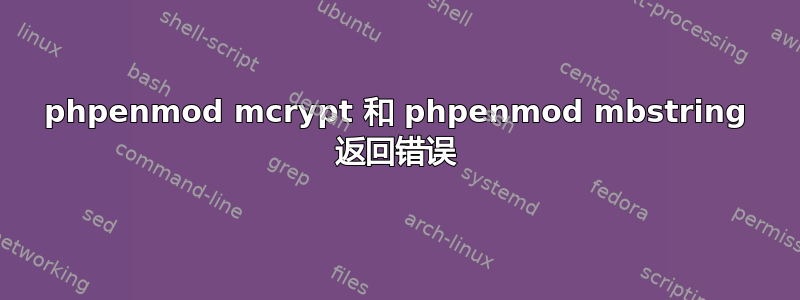 phpenmod mcrypt 和 phpenmod mbstring 返回错误