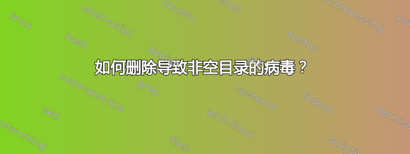 如何删除导致非空目录的病毒？