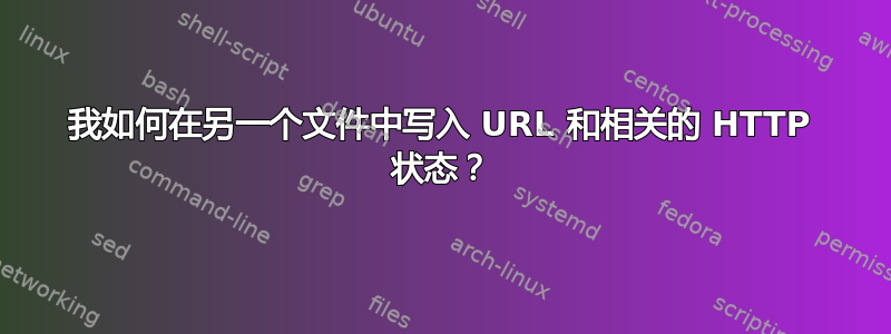 我如何在另一个文件中写入 URL 和相关的 HTTP 状态？