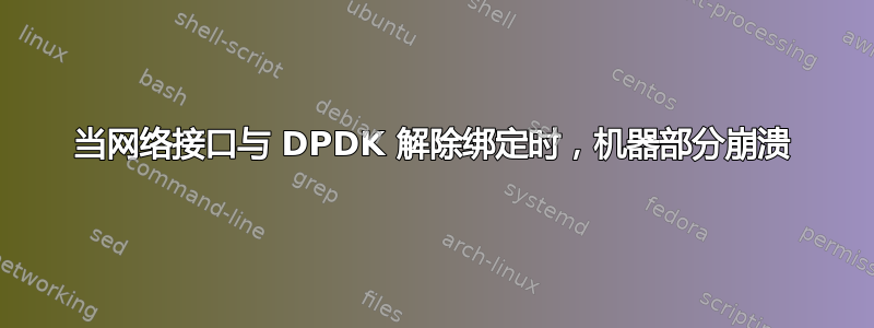 当网络接口与 DPDK 解除绑定时，机器部分崩溃