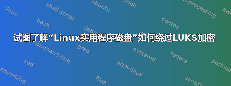 试图了解“Linux实用程序磁盘”如何绕过LUKS加密