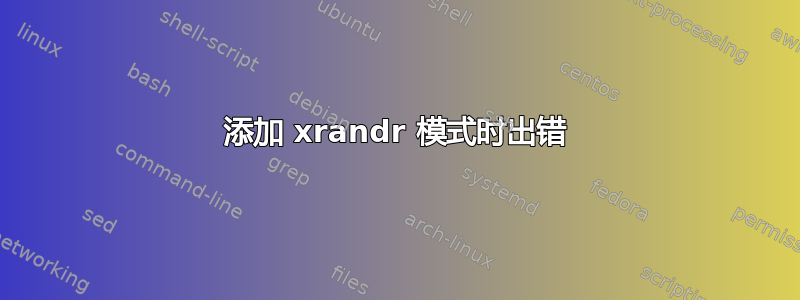 添加 xrandr 模式时出错