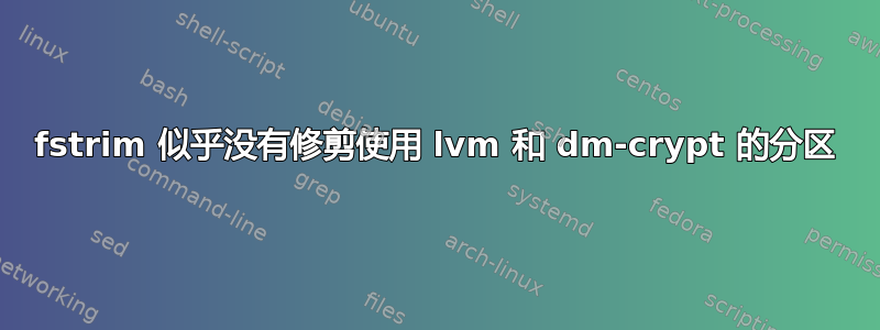 fstrim 似乎没有修剪使用 lvm 和 dm-crypt 的分区