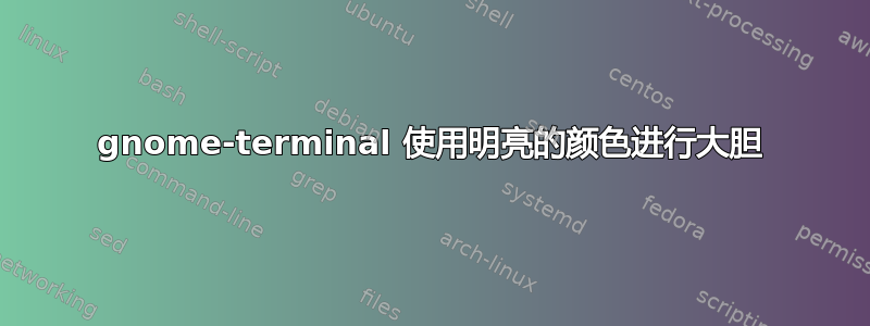 gnome-terminal 使用明亮的颜色进行大胆