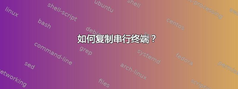 如何复制串行终端？