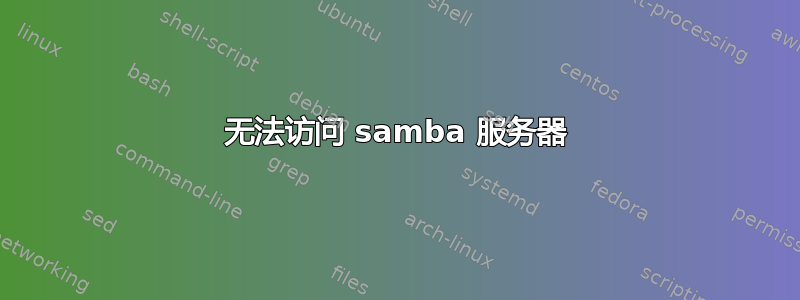 无法访问 samba 服务器