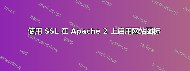 使用 SSL 在 Apache 2 上启用网站图标