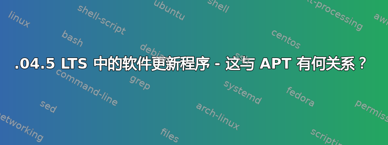 14.04.5 LTS 中的软件更新程序 - 这与 APT 有何关系？