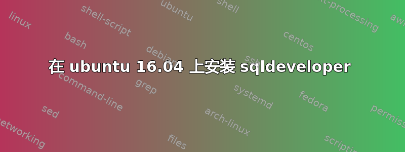 在 ubuntu 16.04 上安装 sqldeveloper