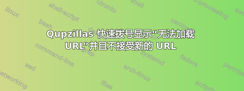 Qupzillas 快速拨号显示“无法加载 URL”并且不接受新的 URL