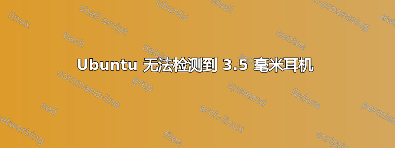 Ubuntu 无法检测到 3.5 毫米耳机