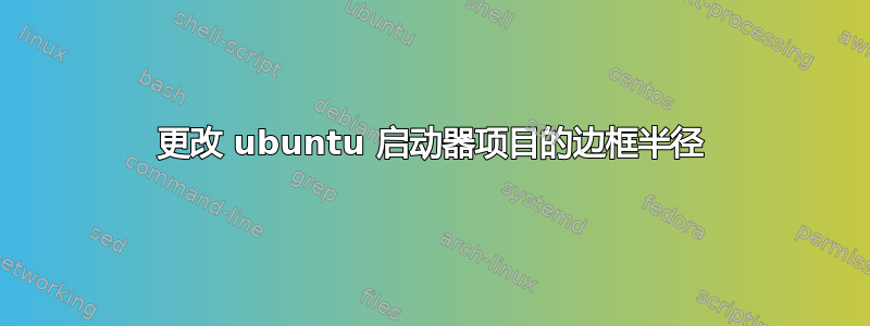 更改 ubuntu 启动器项目的边框半径